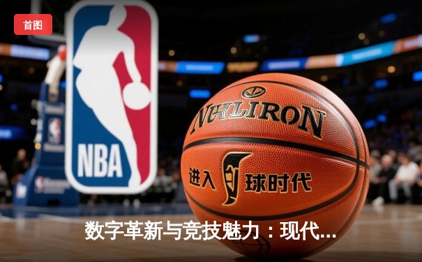 数字革新与竞技魅力：现代体育产业的融合与挑战