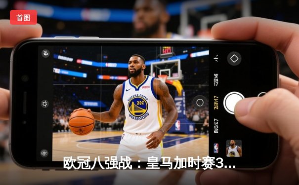 欧冠八强战：皇马加时赛3-1逆转曼城 本泽马戴帽创纪录