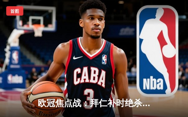 欧冠焦点战：拜仁补时绝杀皇马，凯恩梅开二度导演逆转好戏