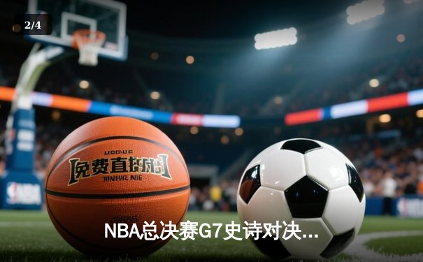 NBA总决赛G7史诗对决：湖人加时险胜凯尔特人捧起第18冠 - 2