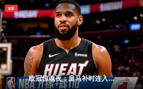 欧冠惊魂夜：皇马补时连入两球逆转拜仁 时隔一年再进决赛