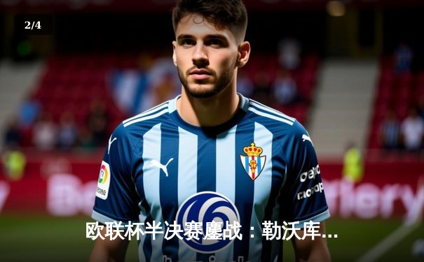 欧联杯半决赛鏖战：勒沃库森补时绝平罗马，赛季不败纪录延续至49场 - 2